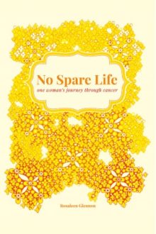 No Spare Life: one woman’s journey through cancer