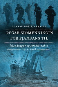 Þegar siðmenningin fór fjandans til: Íslendingar og stríðið mikla 1914–1918